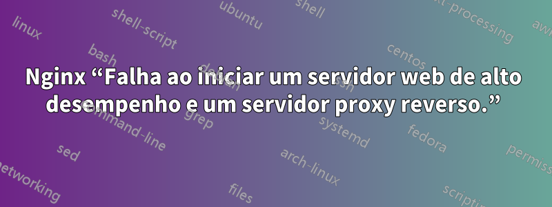 Nginx “Falha ao iniciar um servidor web de alto desempenho e um servidor proxy reverso.”