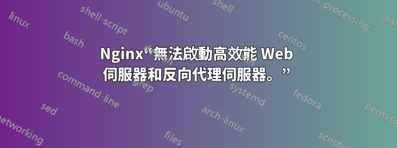 Nginx“無法啟動高效能 Web 伺服器和反向代理伺服器。”