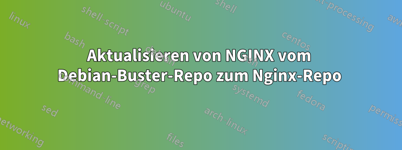 Aktualisieren von NGINX vom Debian-Buster-Repo zum Nginx-Repo