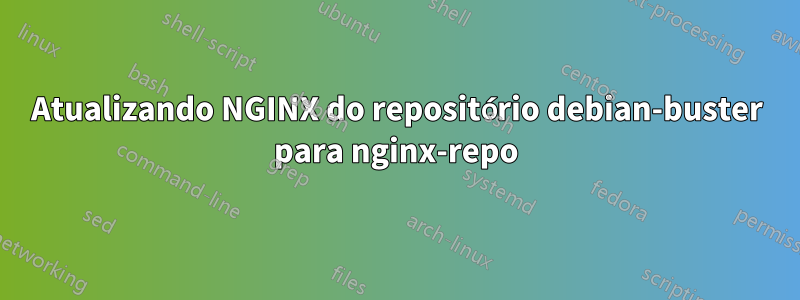 Atualizando NGINX do repositório debian-buster para nginx-repo