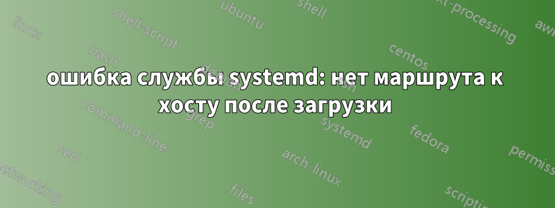 ошибка службы systemd: нет маршрута к хосту после загрузки