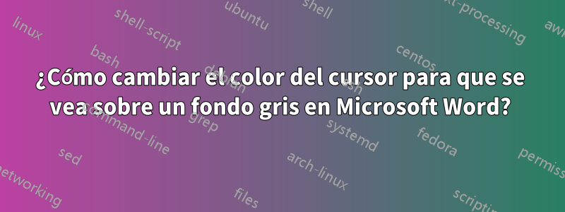 ¿Cómo cambiar el color del cursor para que se vea sobre un fondo gris en Microsoft Word?