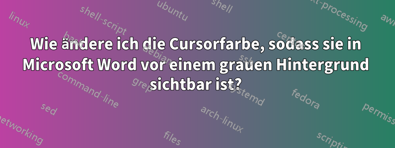 Wie ändere ich die Cursorfarbe, sodass sie in Microsoft Word vor einem grauen Hintergrund sichtbar ist?