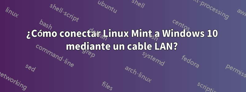 ¿Cómo conectar Linux Mint a Windows 10 mediante un cable LAN?