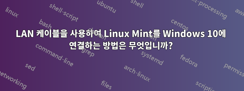 LAN 케이블을 사용하여 Linux Mint를 Windows 10에 연결하는 방법은 무엇입니까?