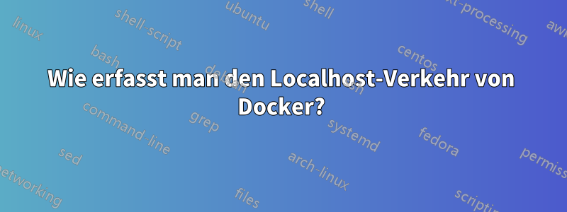 Wie erfasst man den Localhost-Verkehr von Docker?