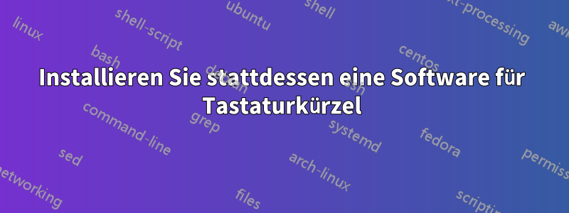 Installieren Sie stattdessen eine Software für Tastaturkürzel