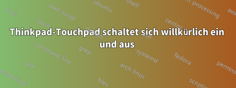 Thinkpad-Touchpad schaltet sich willkürlich ein und aus