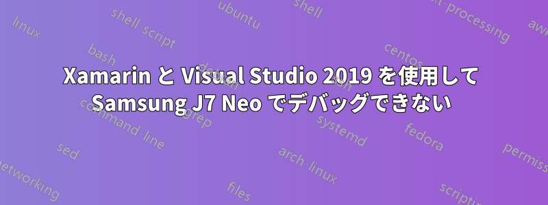 Xamarin と Visual Studio 2019 を使用して Samsung J7 Neo でデバッグできない