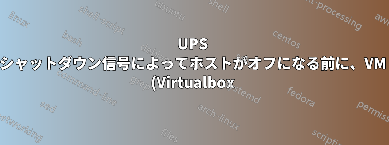UPS シャットダウン信号によってホストがオフになる前に、VM (Virtualbox) をシャットダウンまたは保存するにはどうすればよいですか?