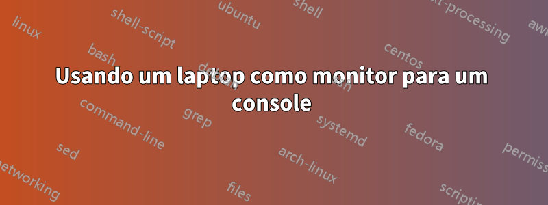 Usando um laptop como monitor para um console