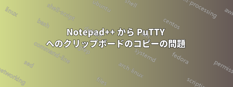 Notepad++ から PuTTY へのクリップボードのコピーの問題