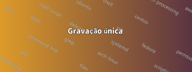 Gravação única