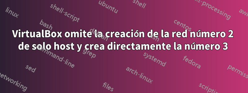 VirtualBox omite la creación de la red número 2 de solo host y crea directamente la número 3