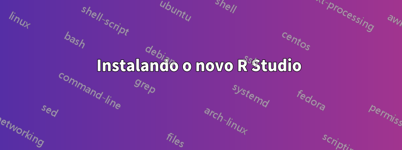 Instalando o novo R Studio