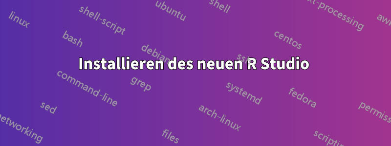 Installieren des neuen R Studio