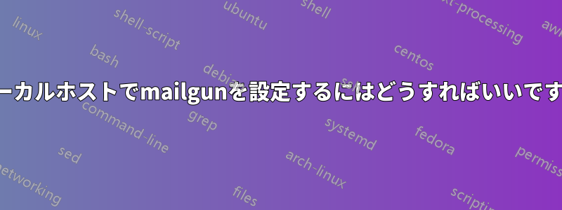 ローカルホストでmailgunを設定するにはどうすればいいですか