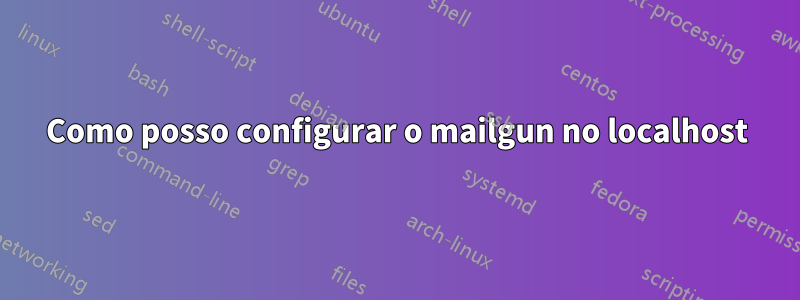 Como posso configurar o mailgun no localhost