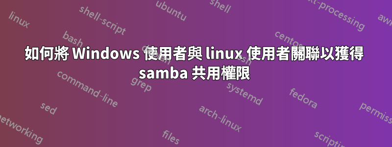 如何將 Windows 使用者與 linux 使用者關聯以獲得 samba 共用權限