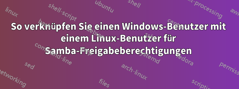 So verknüpfen Sie einen Windows-Benutzer mit einem Linux-Benutzer für Samba-Freigabeberechtigungen