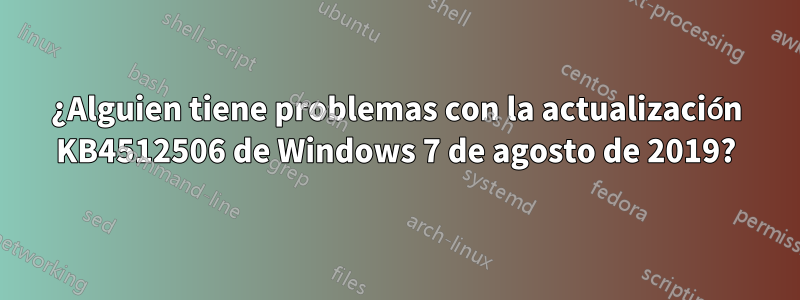 ¿Alguien tiene problemas con la actualización KB4512506 de Windows 7 de agosto de 2019?