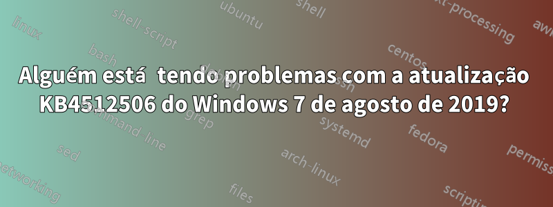 Alguém está tendo problemas com a atualização KB4512506 do Windows 7 de agosto de 2019?