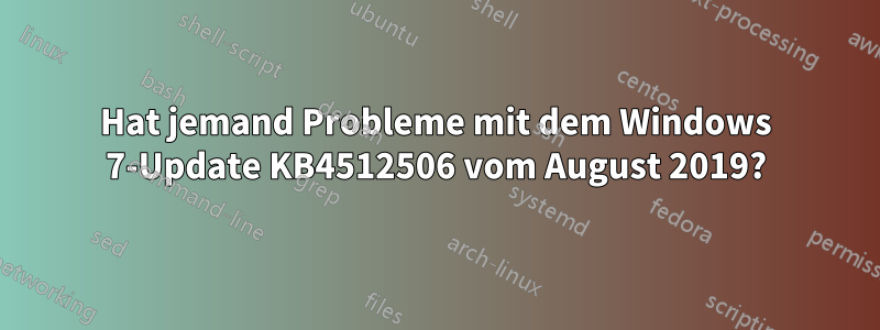 Hat jemand Probleme mit dem Windows 7-Update KB4512506 vom August 2019?