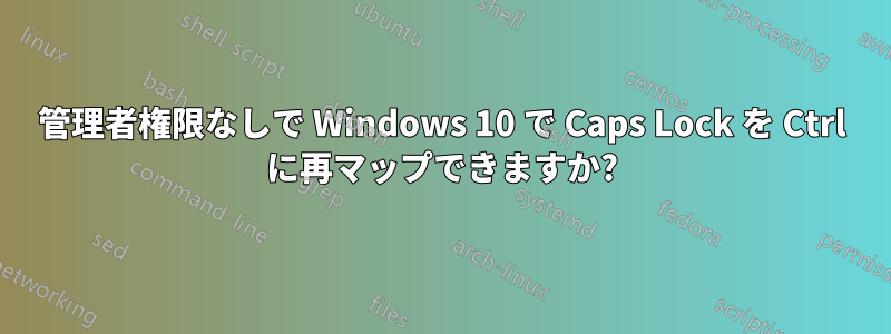 管理者権限なしで Windows 10 で Caps Lock を Ctrl に再マップできますか?