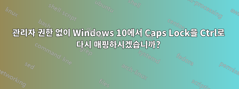 관리자 권한 없이 Windows 10에서 Caps Lock을 Ctrl로 다시 매핑하시겠습니까?