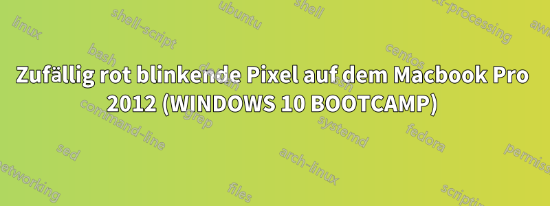 Zufällig rot blinkende Pixel auf dem Macbook Pro 2012 (WINDOWS 10 BOOTCAMP)