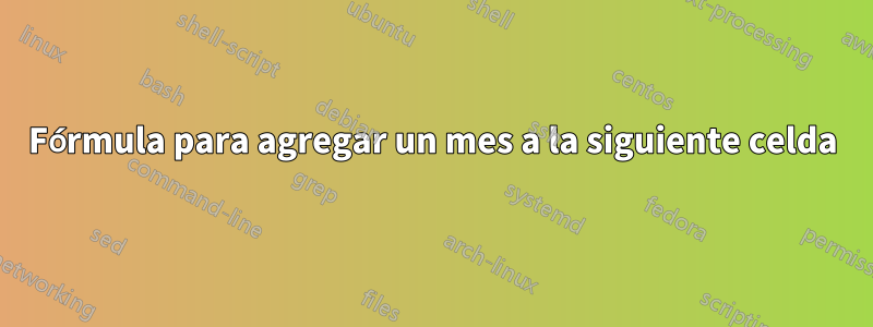 Fórmula para agregar un mes a la siguiente celda