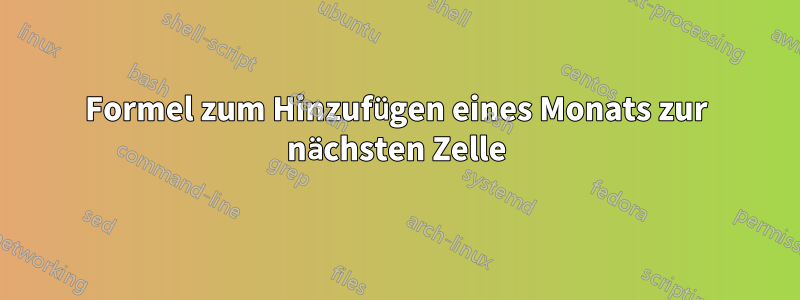 Formel zum Hinzufügen eines Monats zur nächsten Zelle