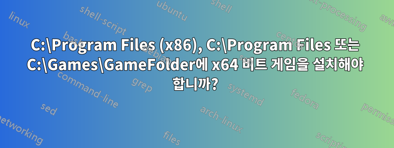 C:\Program Files (x86), C:\Program Files 또는 C:\Games\GameFolder에 x64 비트 게임을 설치해야 합니까?