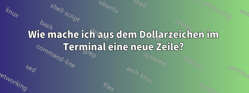 Wie mache ich aus dem Dollarzeichen im Terminal eine neue Zeile?