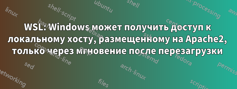 WSL: Windows может получить доступ к локальному хосту, размещенному на Apache2, только через мгновение после перезагрузки