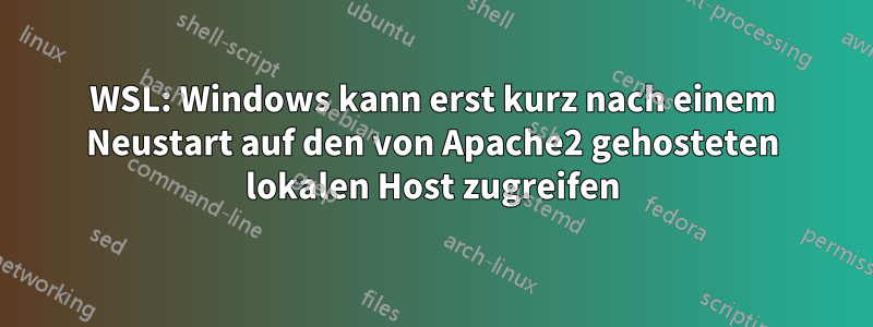 WSL: Windows kann erst kurz nach einem Neustart auf den von Apache2 gehosteten lokalen Host zugreifen