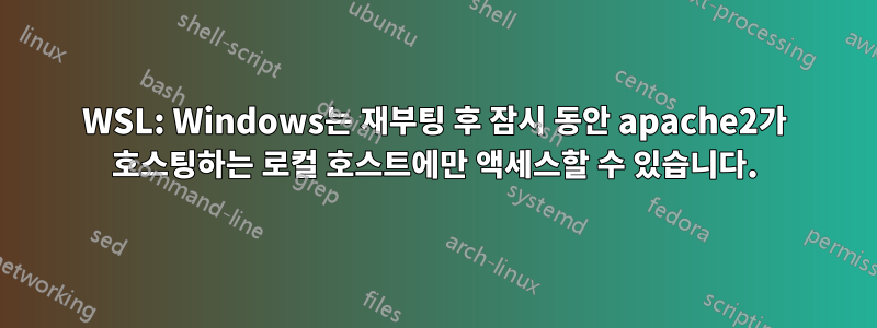 WSL: Windows는 재부팅 후 잠시 동안 apache2가 호스팅하는 로컬 호스트에만 액세스할 수 있습니다.