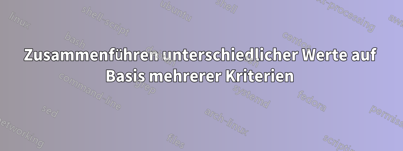 Zusammenführen unterschiedlicher Werte auf Basis mehrerer Kriterien