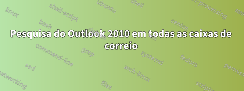 Pesquisa do Outlook 2010 em todas as caixas de correio