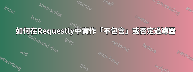 如何在Requestly中實作「不包含」或否定過濾器