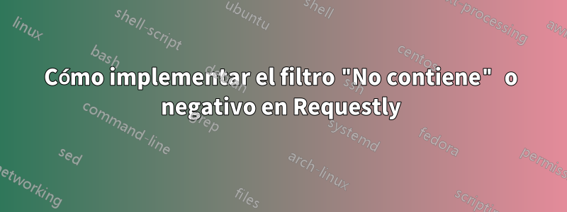 Cómo implementar el filtro "No contiene" o negativo en Requestly