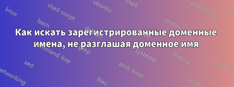 Как искать зарегистрированные доменные имена, не разглашая доменное имя