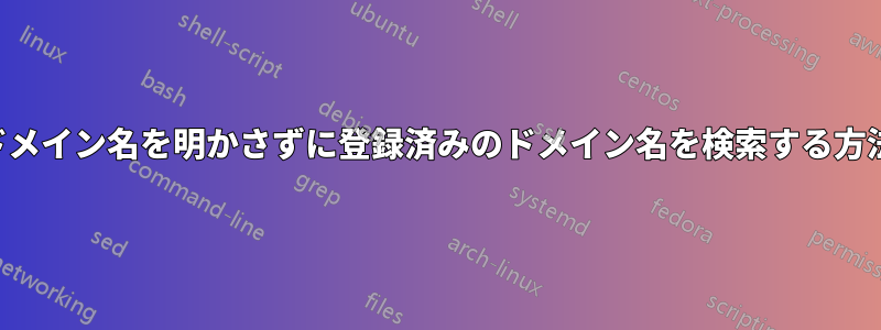 ドメイン名を明かさずに登録済みのドメイン名を検索する方法