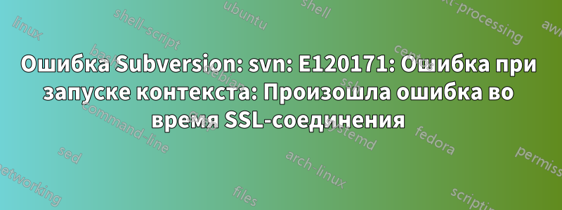 Ошибка Subversion: svn: E120171: Ошибка при запуске контекста: Произошла ошибка во время SSL-соединения