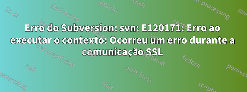 Erro do Subversion: svn: E120171: Erro ao executar o contexto: Ocorreu um erro durante a comunicação SSL