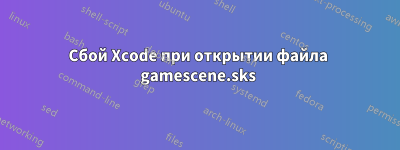 Сбой Xcode при открытии файла gamescene.sks