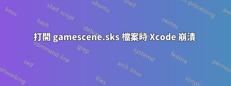 打開 gamescene.sks 檔案時 Xcode 崩潰