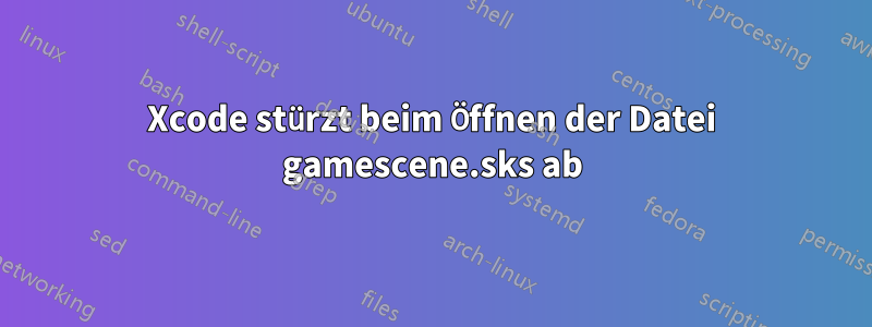 Xcode stürzt beim Öffnen der Datei gamescene.sks ab