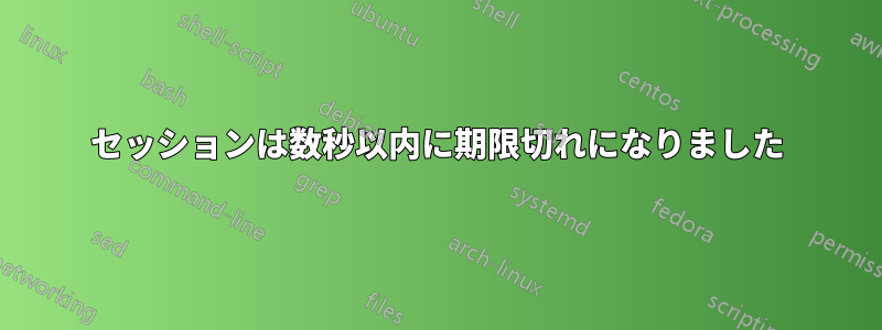 セッションは数秒以内に期限切れになりました