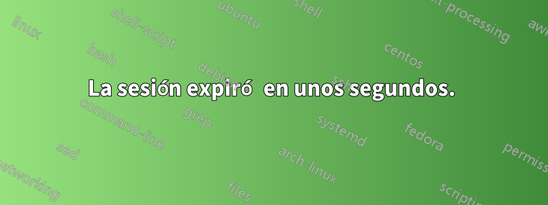 La sesión expiró en unos segundos.